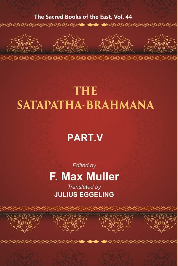 The Sacred Books of the East (THE SATAPATHA-BRAHMANA, PART-V: BOOKS XI, XII, XIII, AND XIV) 44th - Gyan Books - Distacart