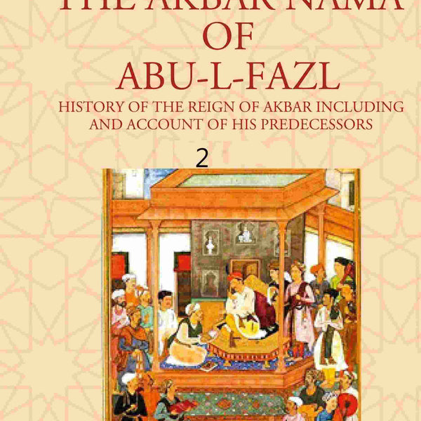 THE AKBAR NAMA OF ABU-L-FAZL: HISTORY OF THE REIGN OF AKBAR INCLUDING AND ACCOUNT OF HIS PREDECESSORS 2nd - Gyan Books - Distacart