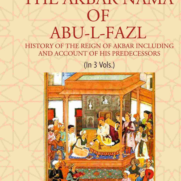 THE AKBAR NAMA OF ABU-L-FAZL: HISTORY OF THE REIGN OF AKBAR INCLUDING AND ACCOUNT OF HIS PREDECESSORS 3 Vols. Set - Gyan Books - Distacart