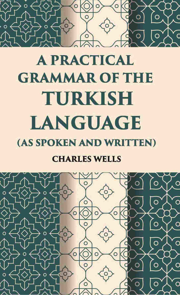 A Practical Grammar Of The Turkish Language: (As Spoken And Written) - Gyan Books