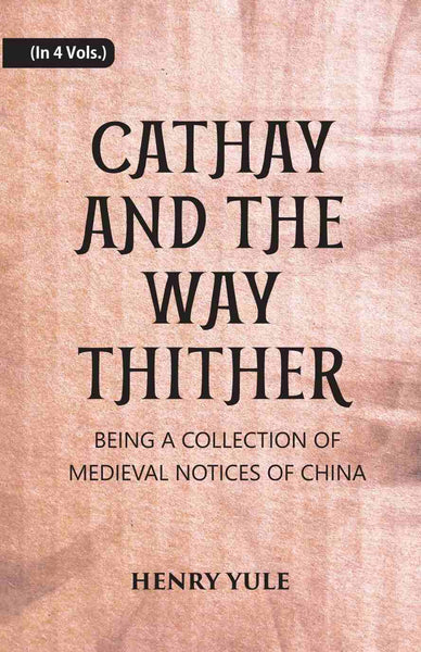 Cathay And The Way Thither: Being A Collection Of Medieval Notices Of China 4 Vols. Set - Gyan Books - Distacart
