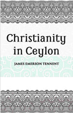 Thumbnail for Christianity In Ceylon:- Its Introduction And Progress Under The Portuguese, The Dutch, The British, And American Missions - Gyan Books - Distacart