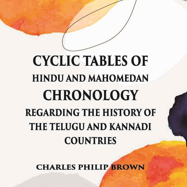 Cyclic Tables Of Hindu And Mahomedan Chronology Regarding The History Of The Telugu And Kannadi Countries - Gyan Books - Distacart