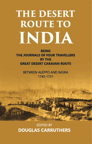 The Desert Route To India Being The Journals Of Four Travellers By The Great Desert Caravan Route Between Aleppo And Basra 1745-1751 - Gyan Books - Distacart