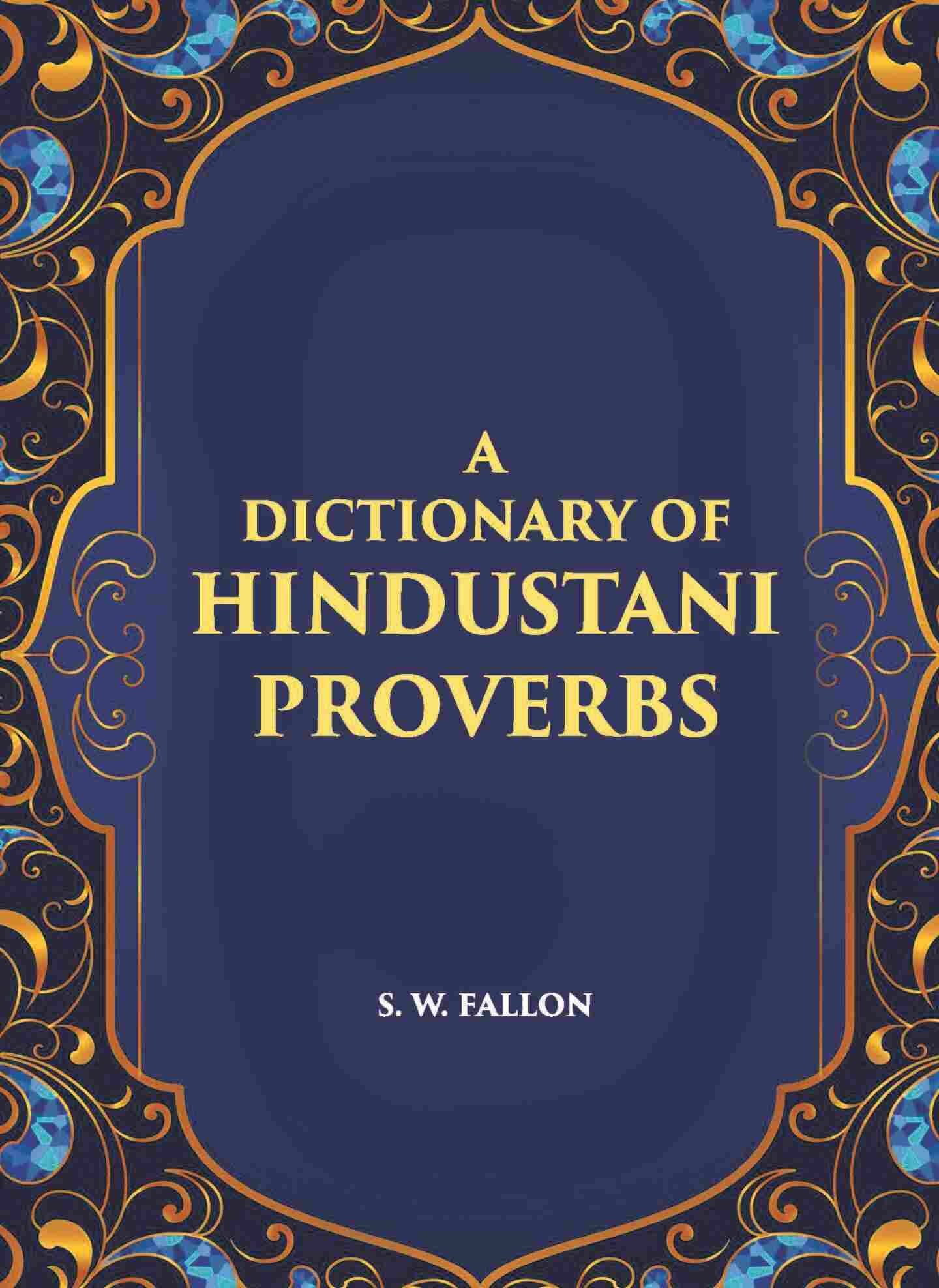 A Dictionary Of Hindustani Proverbs: A Classified Collection Including Many Marwari, Punjabi, Maggah. Bhojpuri And Tirhuti Proverbs, Sayings, Emblems, Aphorisms, Maxims And Similes - Gyan Books - Distacart