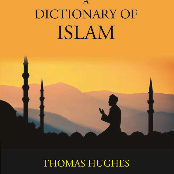 A Dictionary Of Islam: Being A Cyclopaedia Of The Doctrines, Rites, Ceremonies, And Customs, Together With The Technical And Theological Terms, Of The Muhammadan Religion - Gyan Books - Distacart