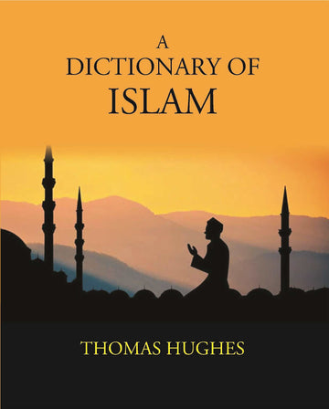 A Dictionary Of Islam: Being A Cyclopaedia Of The Doctrines, Rites, Ceremonies, And Customs, Together With The Technical And Theological Terms, Of The Muhammadan Religion - Gyan Books - Distacart