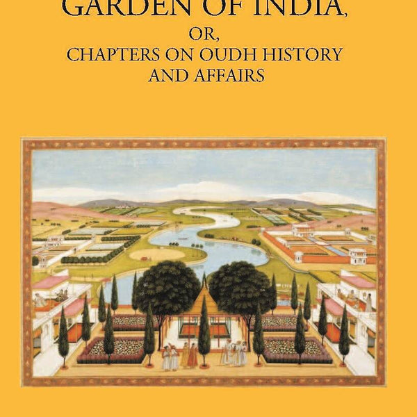 The Garden Of India Or Chapters On Oudh History And Affairs - Gyan Books - Distacart