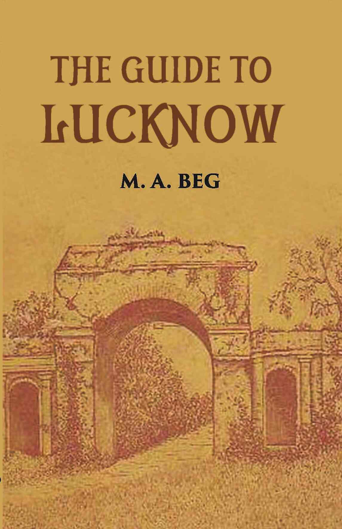 The Guide To Lucknow Containing Popular Places And Buildings Worthy Of A Visit With Historical Notes On The Mutiny Of 1857 - Gyan Books - Distacart