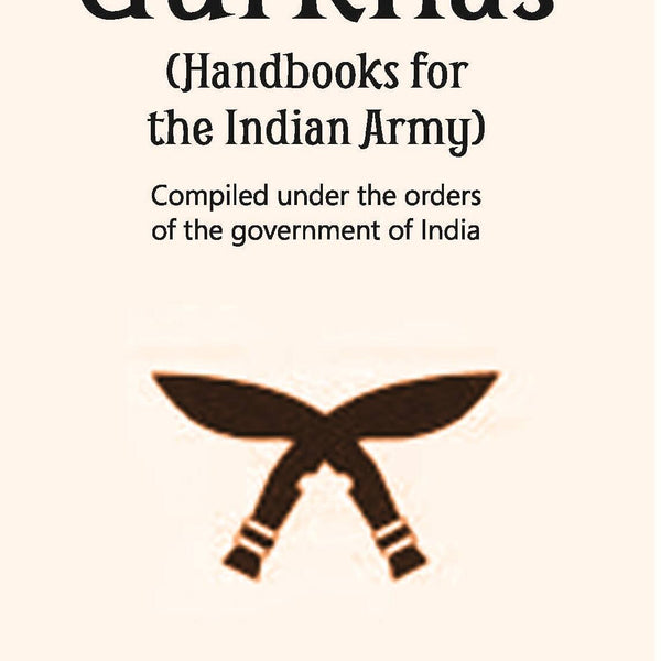 Handbooks For The Indian Army Gurkhas Compiled Under The Orders Of The Imperial Government Of India, 1906 - Gyan Books - Distacart