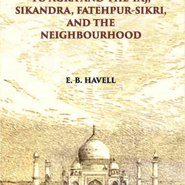 A Hand Book To Agra And The Taj Sikandra, Fatehpur-Sikri And The Neighbourhood - Gyan Books - Distacart