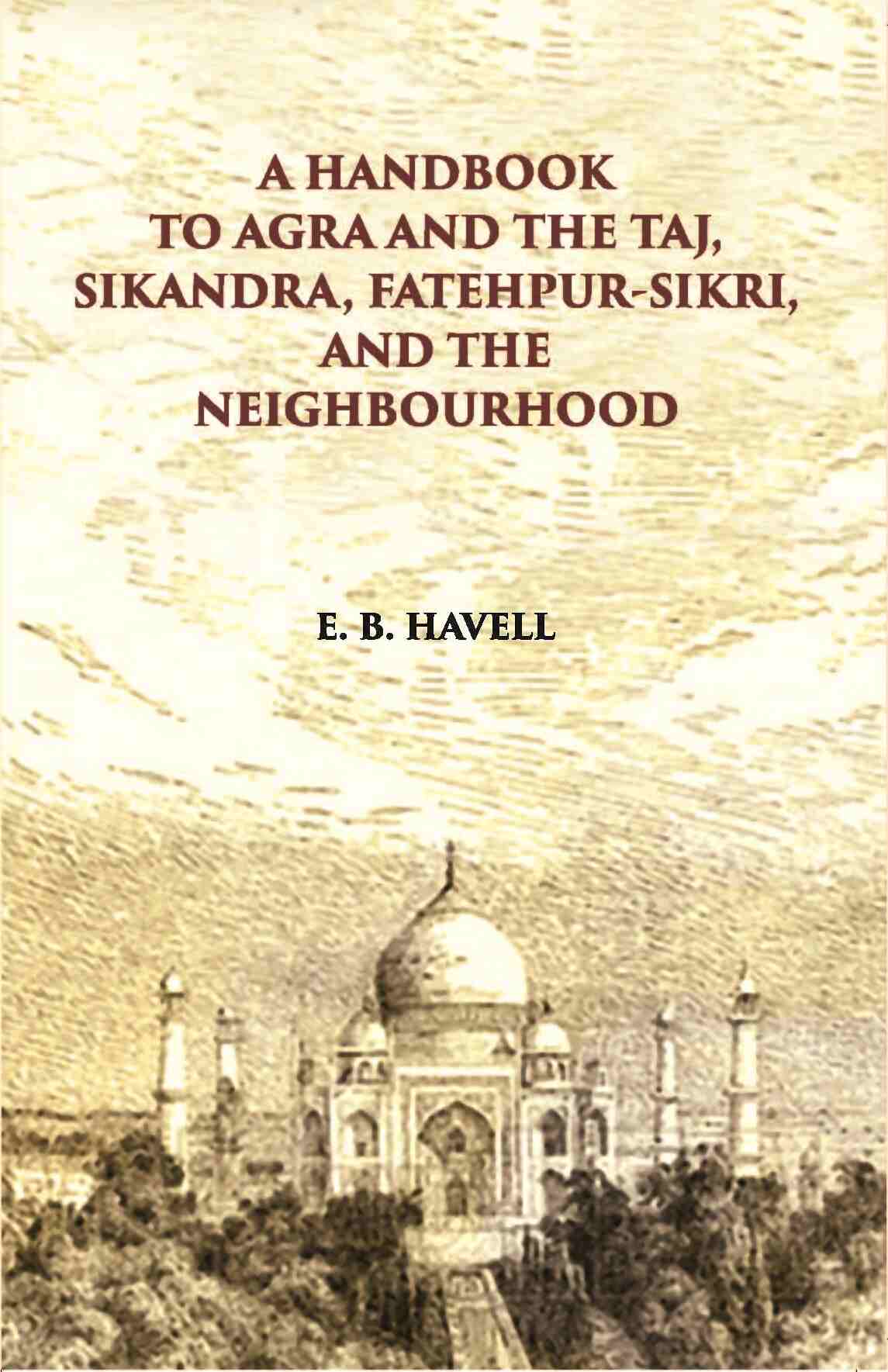 A Hand Book To Agra And The Taj Sikandra, Fatehpur-Sikri And The Neighbourhood - Gyan Books - Distacart