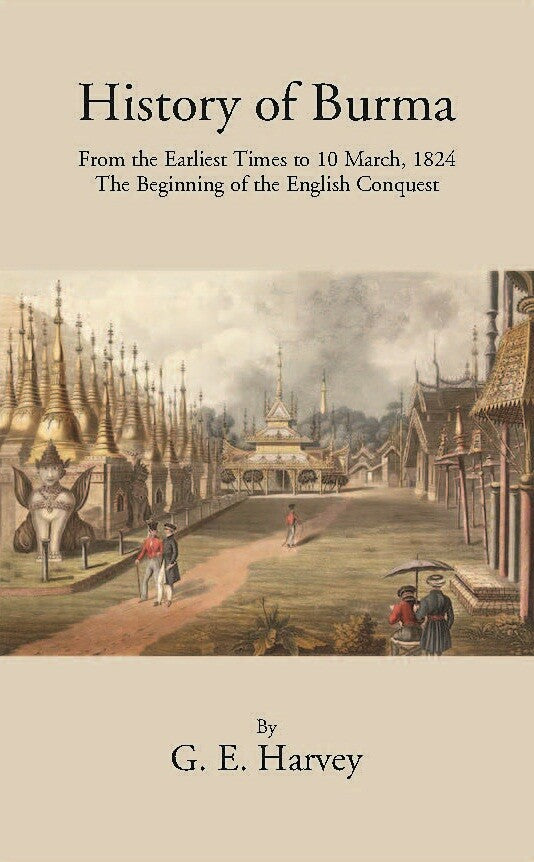 History Of Burma From The Earliest Times To 10 March 1824 The Beginning Of The English Conquest - Gyan Books - Distacart