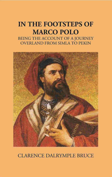 In The Footsteps Of Marco Polo Being The Account Of A Journey Overland From Simla To Pekin - Gyan Books - Distacart
