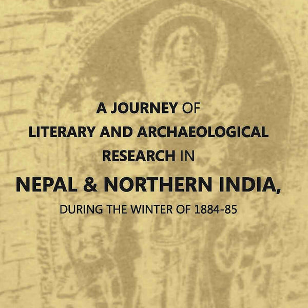 A Journey Of Literary And Archaeological Research In Nepal And Northern India, During The Winter Of 1884-85 - Gyan Books - Distacart