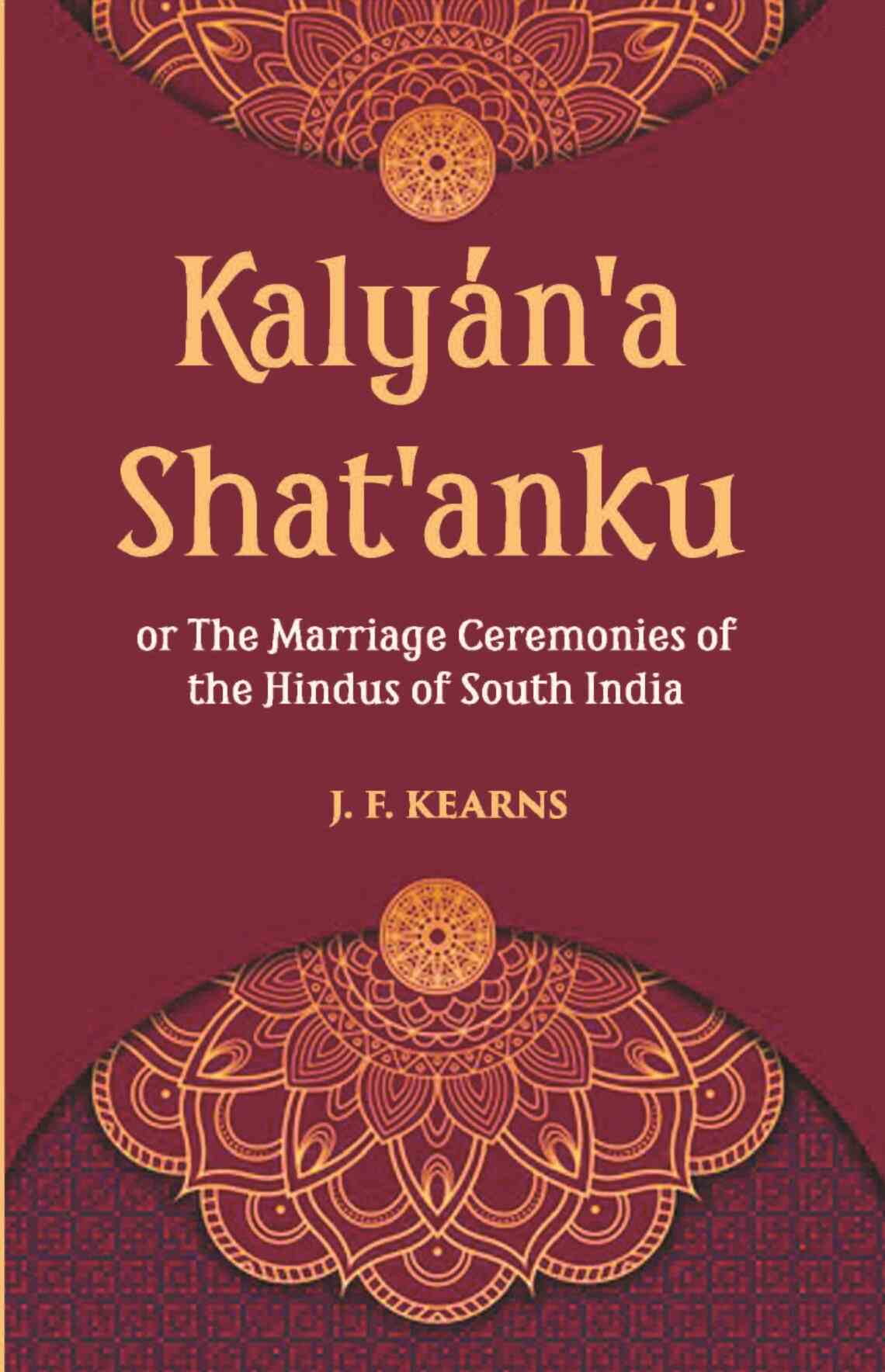 Kalyan'A Shat'Anku Or The Marriage Ceremonies Of The Hindus Of South India, Together With A Description Of Karumantharum Or The Funeral Ceremonies - Gyan Books - Distacart