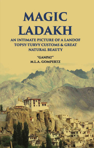 Magic Ladakh:- An Intimate Picture Of A Land Of Topsy-Turvy Customs & Great Natural Beauty - Gyan Books - Distacart