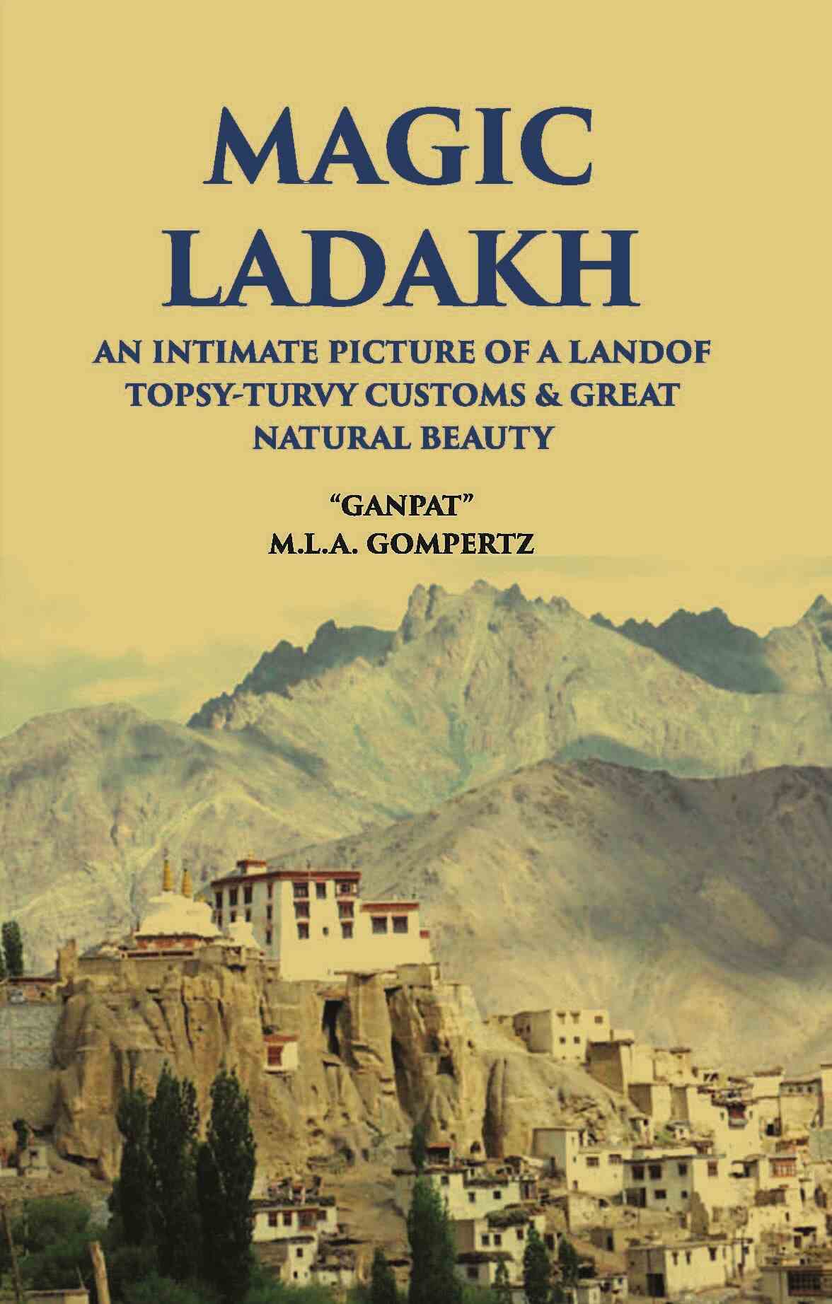 Magic Ladakh:- An Intimate Picture Of A Land Of Topsy-Turvy Customs & Great Natural Beauty - Gyan Books - Distacart