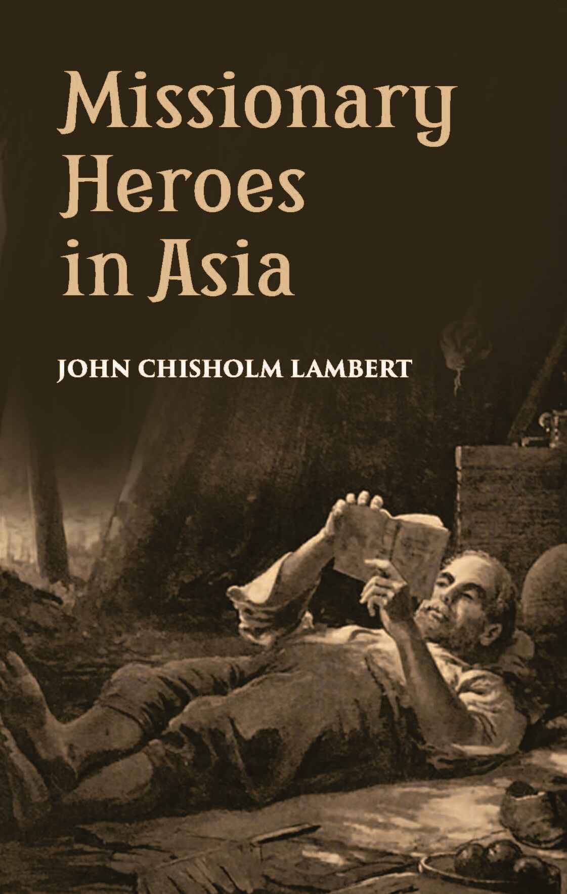 Missionary Heroes In Asia: True Stories Of The Intrepid Bravery And Stirring Adventures Of Missionaries With Uncivilized Man, Wild Beasts And The Forces Of Nature - Gyan Books - Distacart