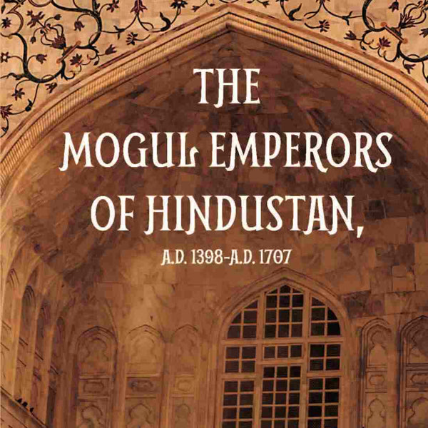 The Mogul Emperors Of Hindustana. D. 1398 - A.D. 1707 - Gyan Books - Distacart