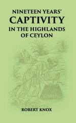Thumbnail for Nineteen Years' Captivity In The Highlands Of Ceylon:- March 1660 - October 1679 Robert Knox From The Original Edition Of An Historical Relations, Edn, 1681 - Gyan Books