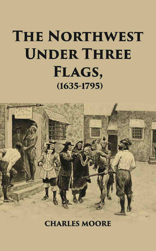 The North West Under Three Flags 1635-1796 - Gyan Books - Distacart