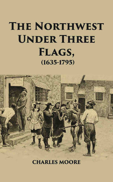 The North West Under Three Flags 1635-1796 - Gyan Books - Distacart