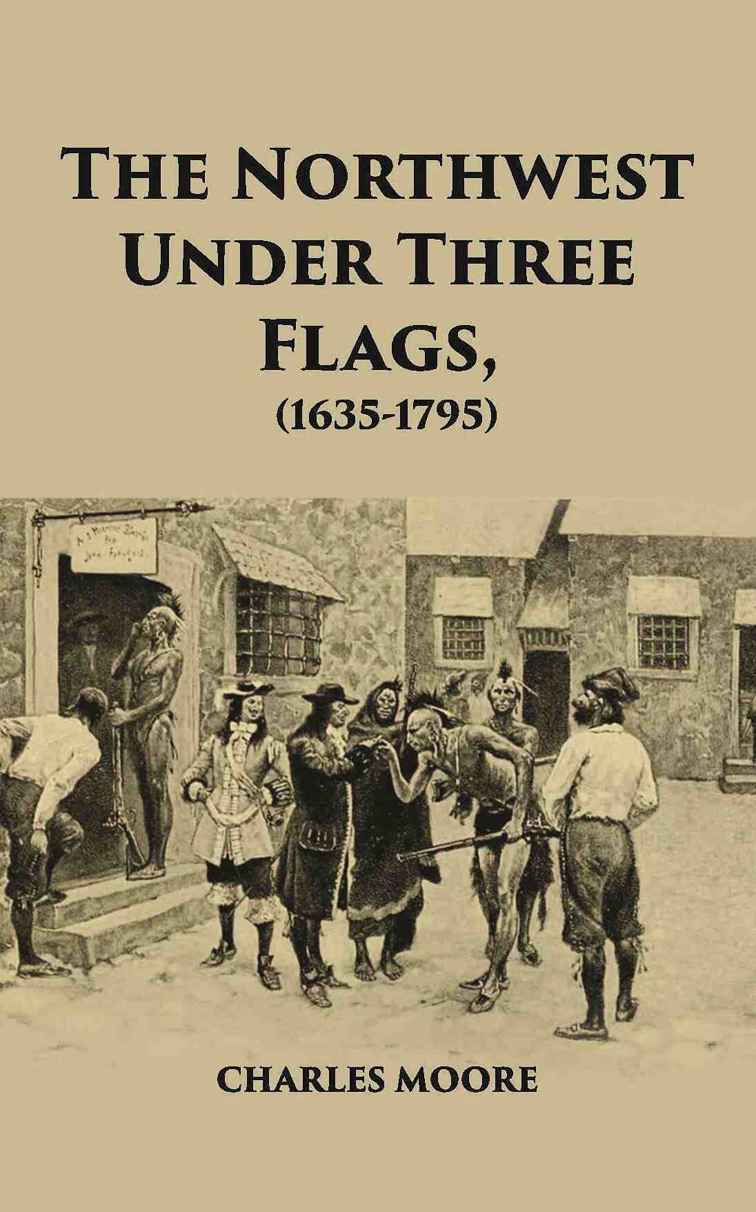 The North West Under Three Flags 1635-1796 - Gyan Books - Distacart
