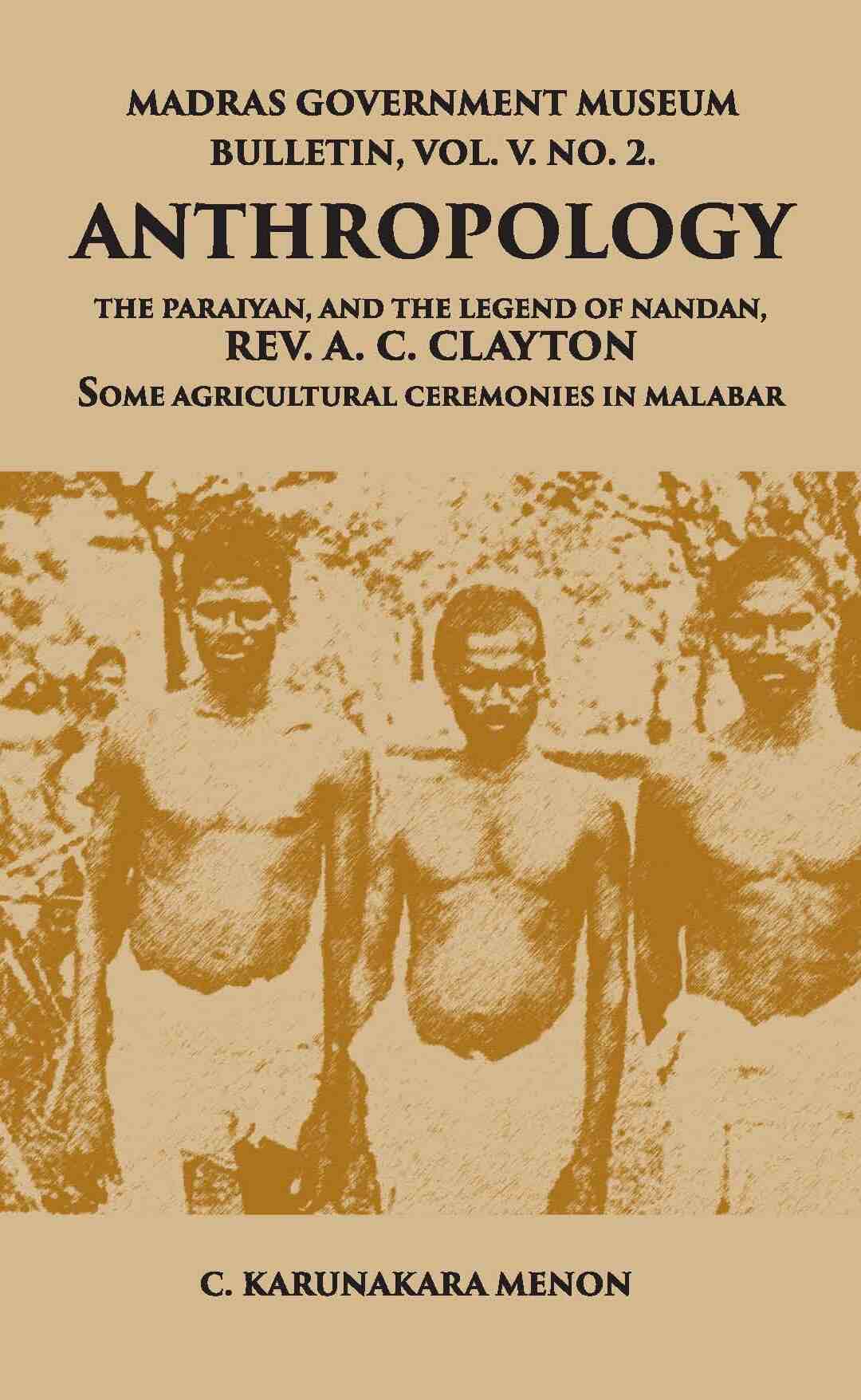 Madras Government Museum Bulletin, Anthropology The Paraiyan, And The Legend Of Nandan, Rev. A. C. Clayton Some Agricultural Ceremonies In Malabar Vol. 5th, No. 2 - Gyan Books - Distacart
