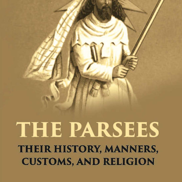 The Parsees: Their History, Manners, Customs, And Religion - Gyan Books - Distacart