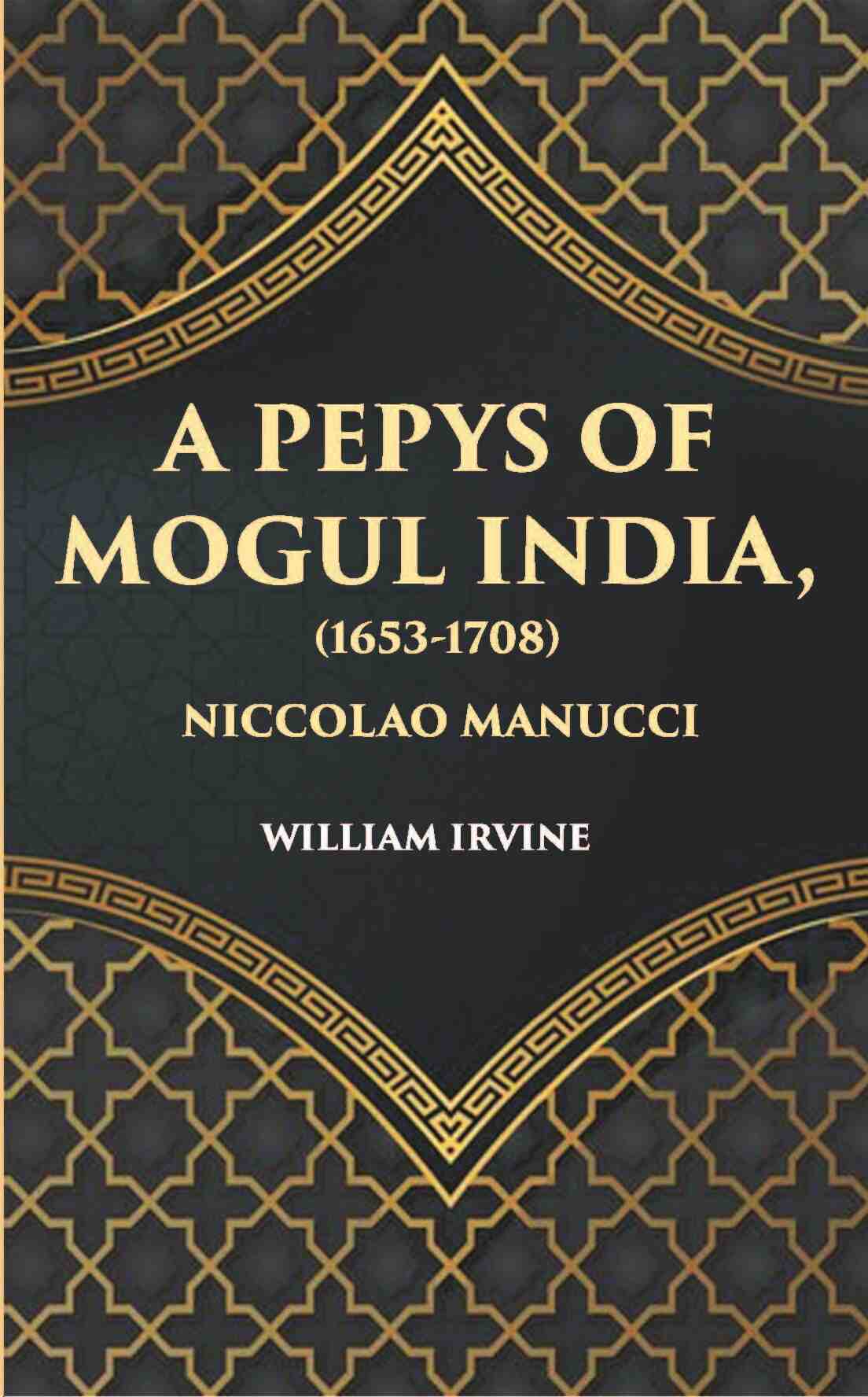 A Pepys Of Mogul India1653-1708: Being An Abridged Edition Of The “Storia Do Mogor” Of Niccolao Manucci - Gyan Books - Distacart