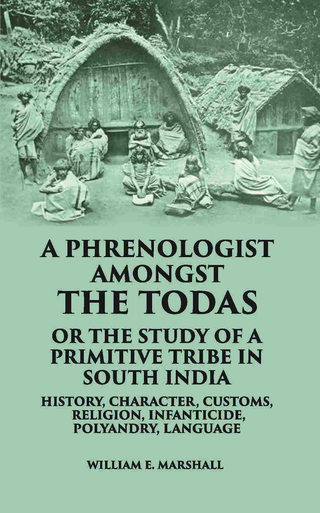 A Phrenologist Amongst The Todas Or The Study Of A Primitive Tribe In South India History, Character, Customs, Religion Infanticide, Polyandry, Language - Gyan Books - Distacart