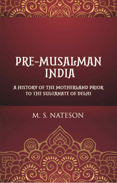Pre-Mussalman India: A History Of The Motherland Prior To The Sultanate Of Delhi - Gyan Books - Distacart