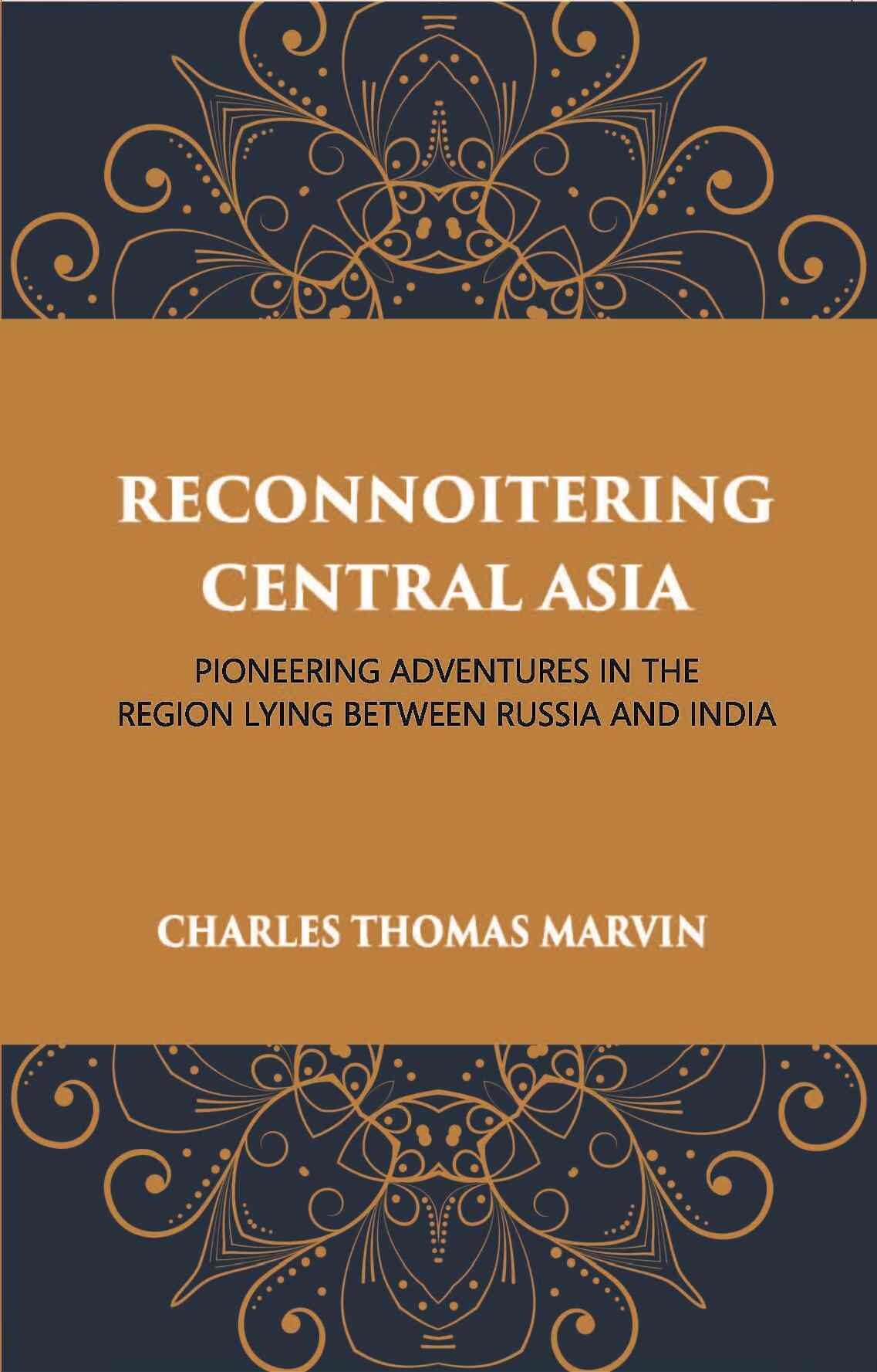 Reconnoitring Central Asia: Pioneering Adventures In The Region Lying Between Russia And India - Gyan Books - Distacart