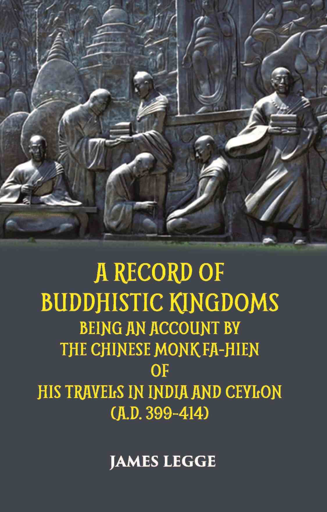 A Record Of Buddhistic Kingdoms Being An Account By The Chinese Monk Fa-Hien Of His Travels In India And Ceylon (A.D. 399-414) - Gyan Books - Distacart