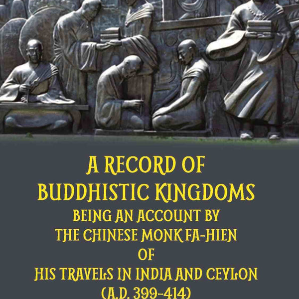 A Record Of Buddhistic Kingdoms Being An Account By The Chinese Monk Fa-Hien Of His Travels In India And Ceylon (A.D. 399-414) - Gyan Books - Distacart