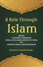 Thumbnail for A Ride Through Islam: Being A Journey Through Persia And Afghanistan To India Via Meshed, Herat And Kandahar - Gyan Books
