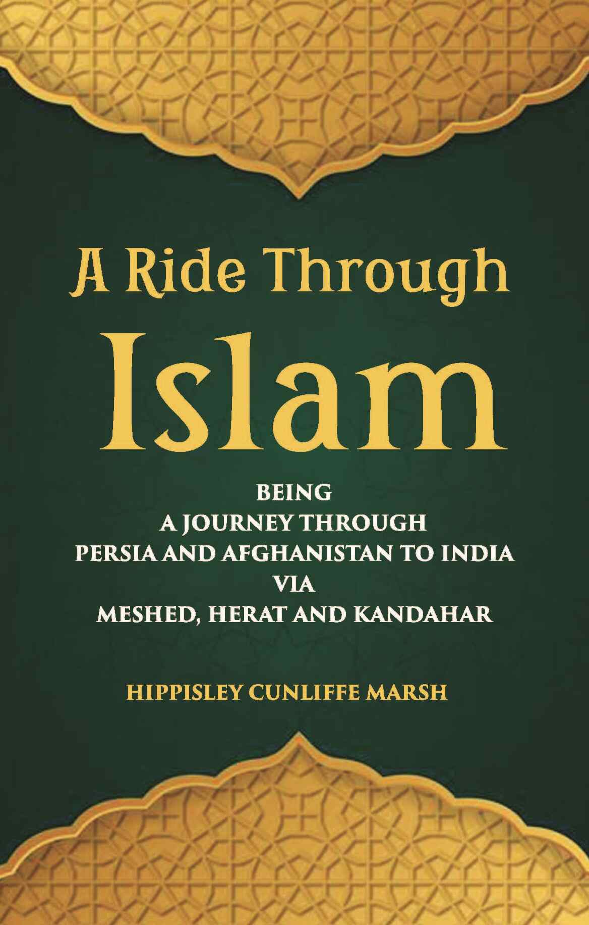 A Ride Through Islam: Being A Journey Through Persia And Afghanistan To India Via Meshed, Herat And Kandahar - Gyan Books - Distacart