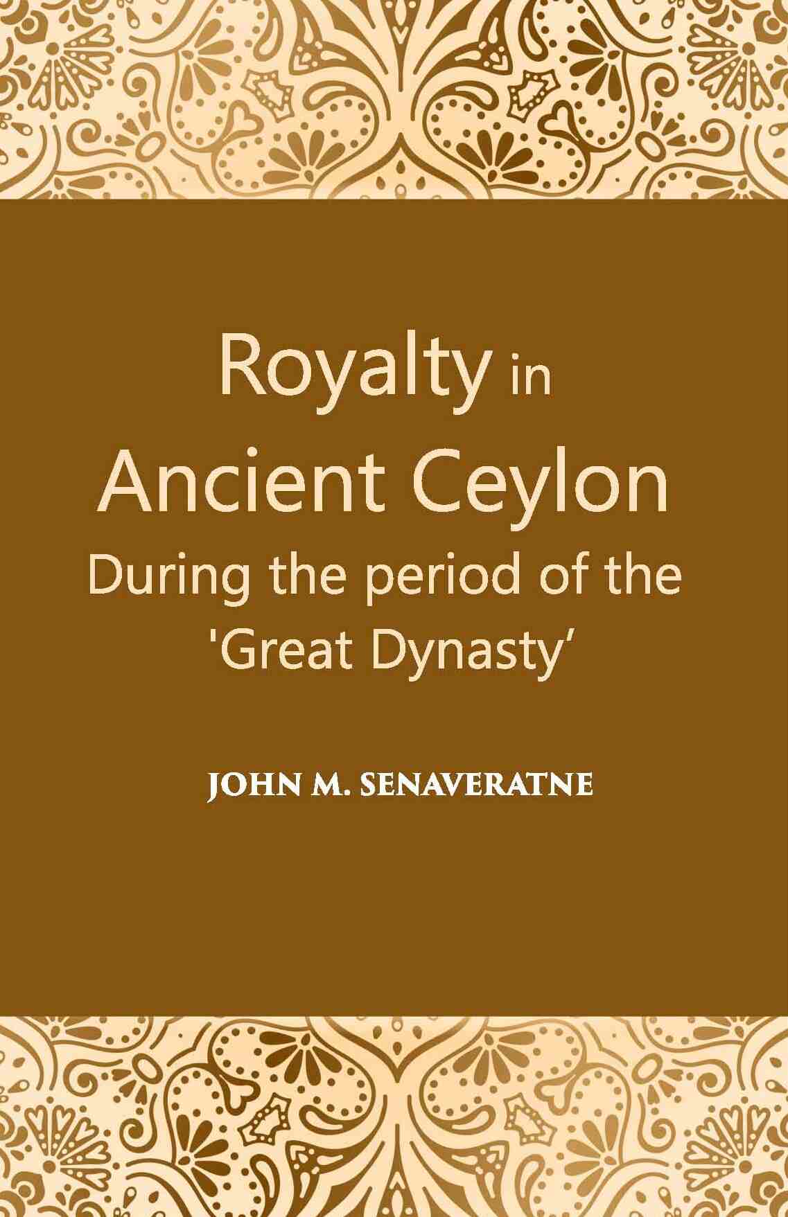Royalty In Ancient Ceylon: During The Period Of The “Great Dynasty” - Gyan Books - Distacart