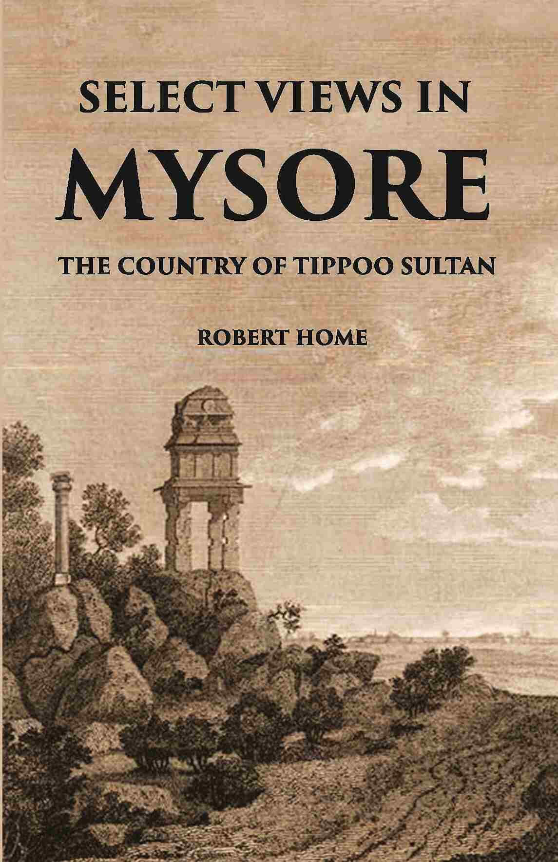 Select Views In Mysore, The Country Of Tippoo Sultan From Drawings Taken On The Spot - Gyan Books - Distacart