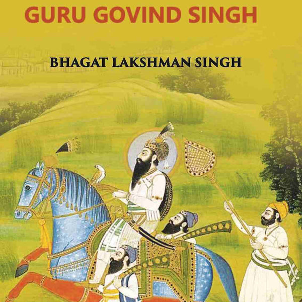 A Short Sketch Of The Life And Work Of Guru Gobind Singh The 10Th And Last Guru Of The Sikhs - Gyan Books - Distacart
