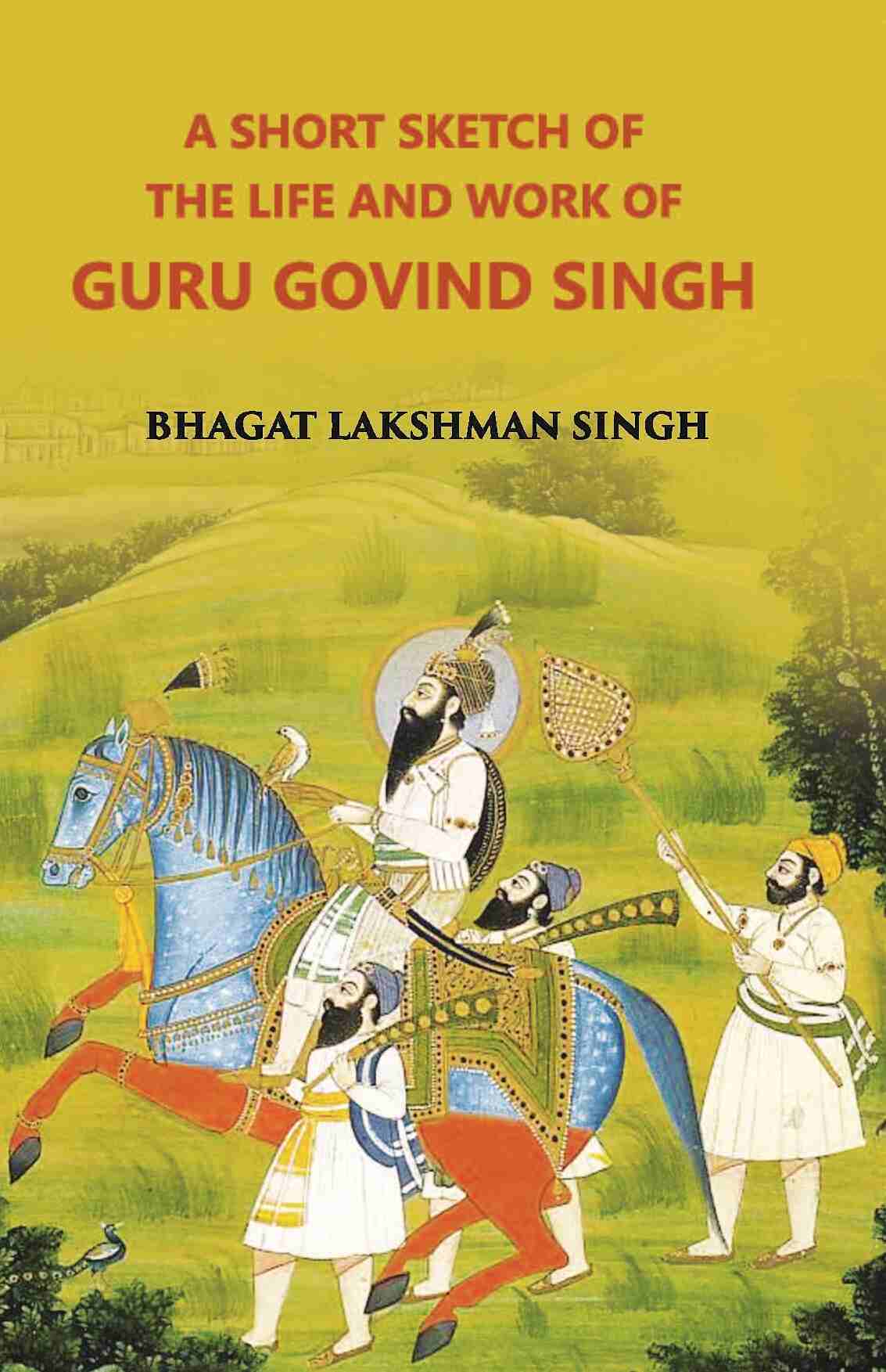 A Short Sketch Of The Life And Work Of Guru Gobind Singh The 10Th And Last Guru Of The Sikhs - Gyan Books - Distacart
