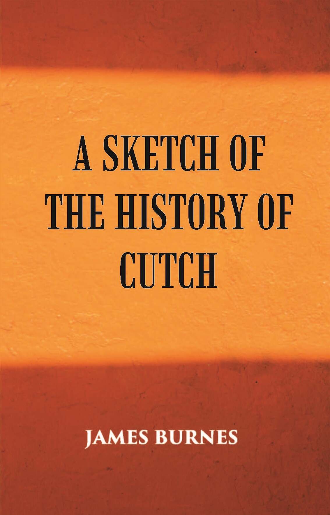 A Sketch Of The History Of Cutch - Gyan Books - Distacart