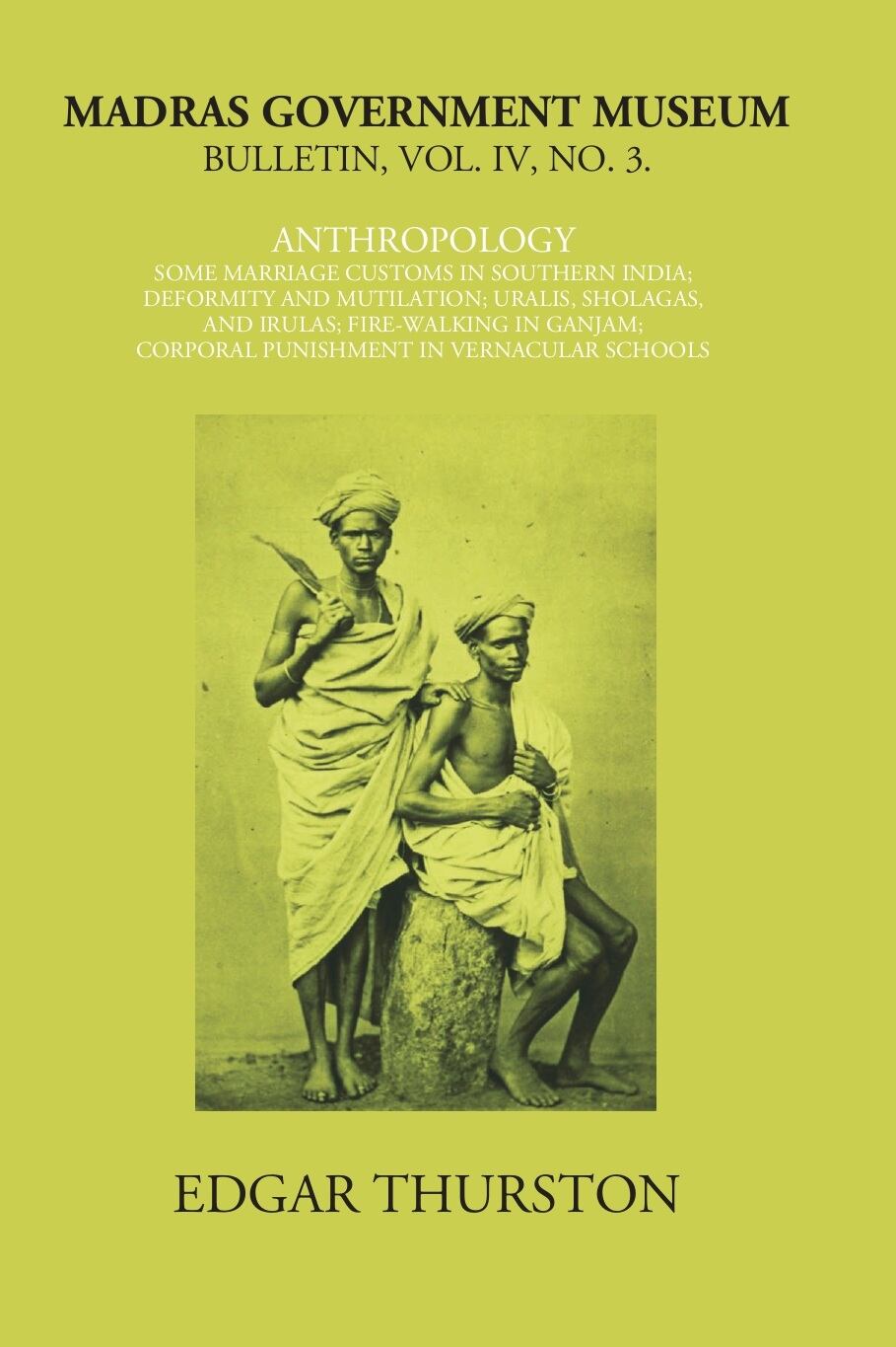 Madras Government Museum Bulletin, Anthropology Some Marriage Customs In Southern India; Deformity And Mutilation; Uralis, Sholagas, And Irulas; Fire-Walking In Ganjam; Corporal Punishment in Vernacular Schools Vol. 4th, No. 3 - Gyan Books - Distacart