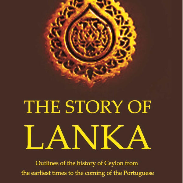 The Story Of Lanka Outlines Of The History Of Ceylon From The Earliest Times To The Coming Of The Portuguese - Gyan Books - Distacart