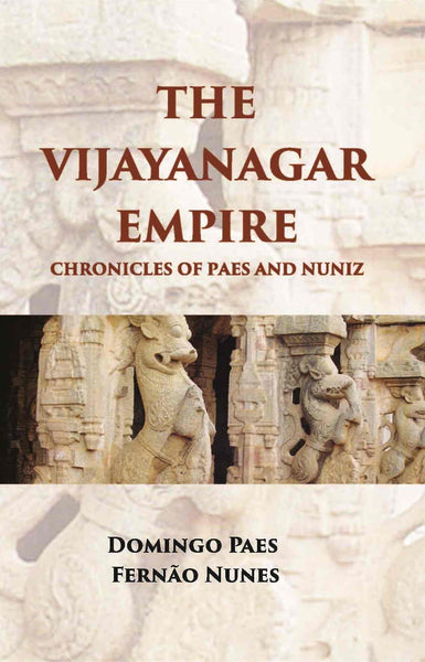 The Vijayanagar Empire Chronicles Of Paes And Nuniz: Narrative Of Domingos Paes (Written, Probably A. D. 1520-22) - Gyan Books - Distacart