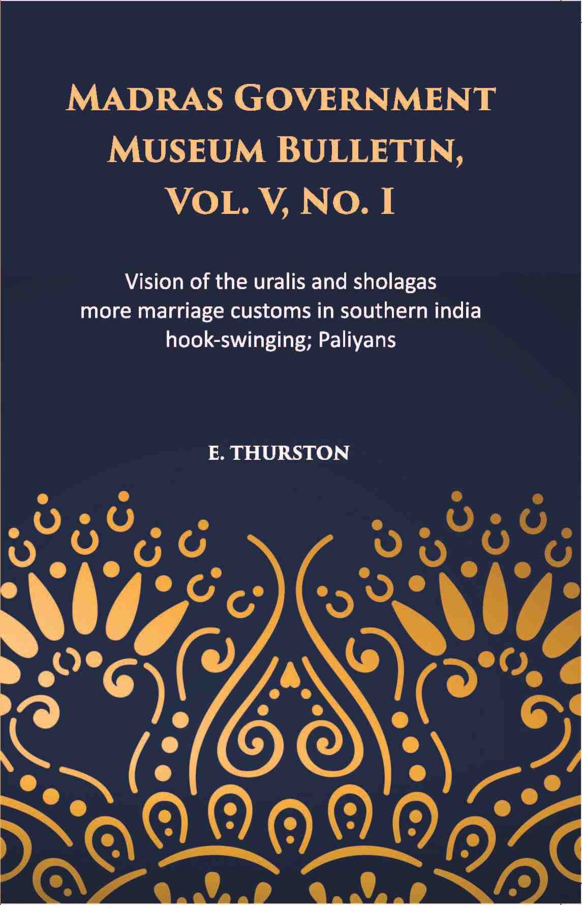 Madras Government Museum Bulletin, Anthropology Vision Of The Uralis And Sholagas; More Marriage Customs In Southern India; Hook-Swinging; Paliyans Vol. 5th, No. 1 - Gyan Books - Distacart