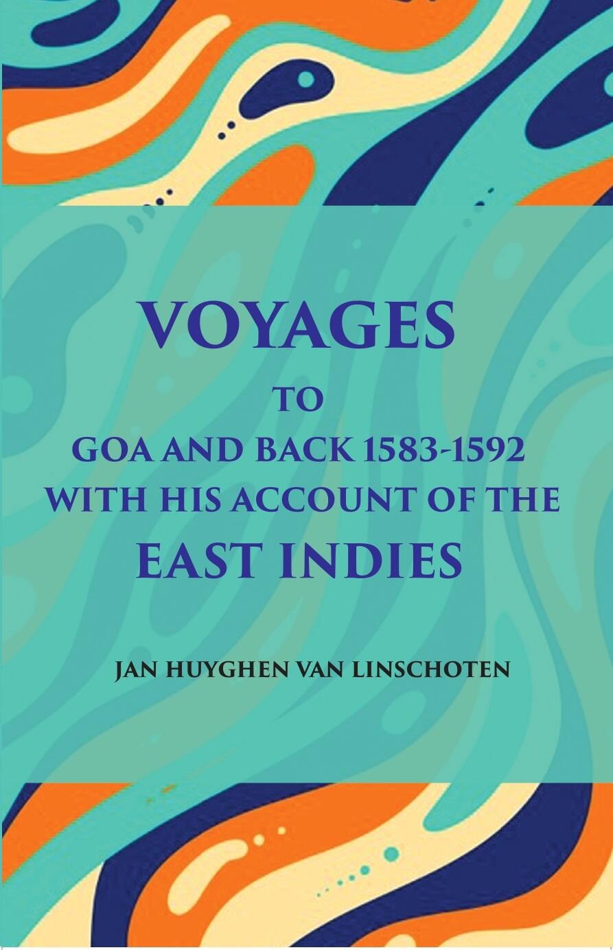 Voyage Tog Oa And Back (1583 - 1592): With His Account Of The East Indies (From Linschoten’S Discourse Of Voyages, In 1598) - Gyan Books - Distacart