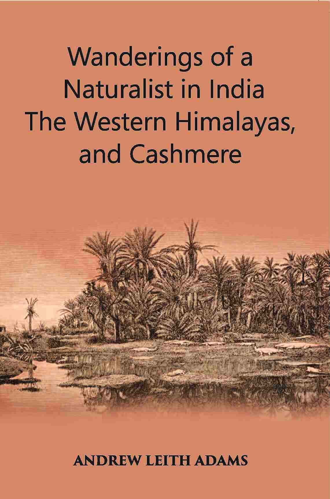 Wanderings Of A Naturalist In India: The Western Himalayas, And Cashmere - Gyan Books - Distacart