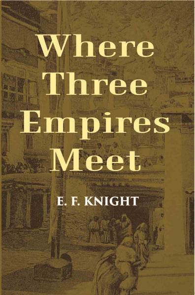 Where Three Empires Meet: A Narrative Of Recent Travel In Kashmir, Western Tibet, Gilgit, And The Adjoining Countries - Gyan Books - Distacart